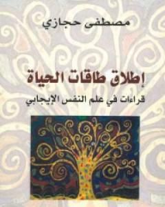 كتاب إطلاق طاقات الحياة: قراءات في علم النفس الإيجابي لـ مصطفى حجازي