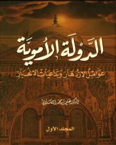 كتاب الدولة الأموية - عوامل الازدهار وتداعيات الانهيار - المجلد الأول لـ علي محمد الصلابي