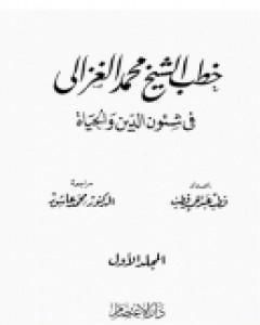 خطب الشيخ محمد الغزالي فى شئون الدين والحياة - المجلد الاول