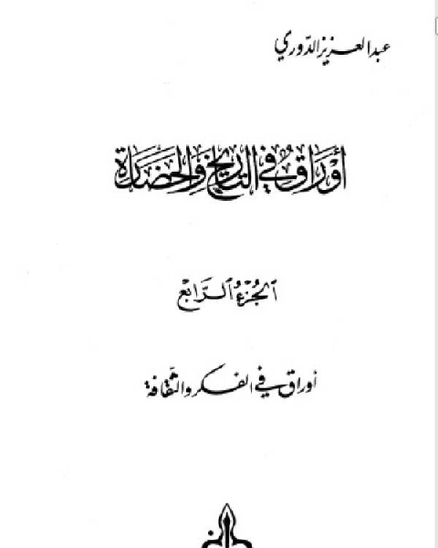 كتاب أوراق في التاريخ والحضارة الجزء الرابع لـ د. عبد العزيز الدورى
